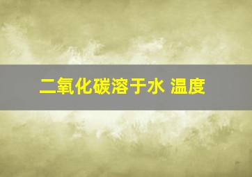 二氧化碳溶于水 温度